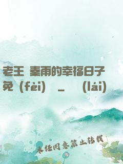 老王與秦雨的幸福日子免費(fèi)閱讀