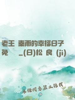 老王與秦雨的幸福日子免費閱讀