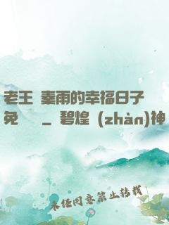 老王與秦雨的幸福日子免費閱讀