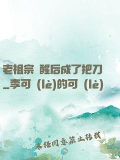 老祖宗蘇醒后成了把刀