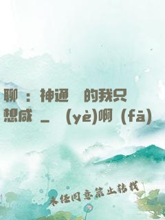 聊齋：神通無敵的我只想咸魚