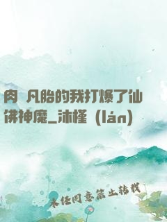 肉體凡胎的我打爆了仙佛神魔