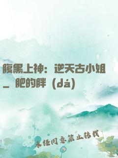 腹黑上神：逆天古小姐