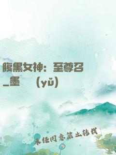 腹黑女神：至尊召喚師