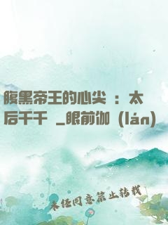 腹黑帝王的心尖寵：太后千千歲