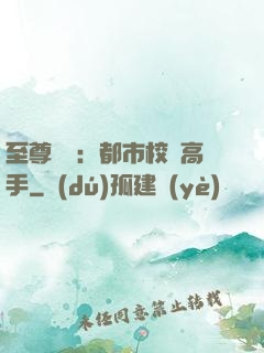 至尊歸來：都市校園高手