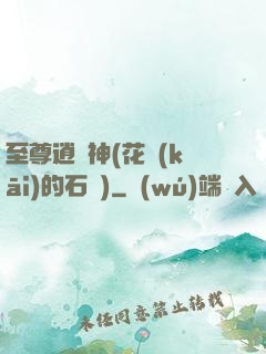 至尊逍遙神(花開(kāi)的石頭)