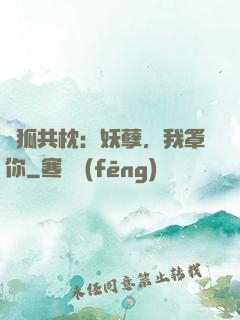 與狐共枕：妖孽，我罩你