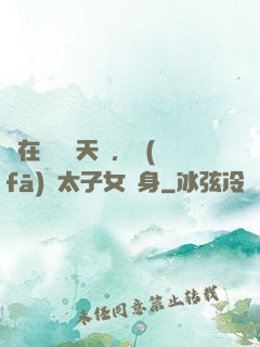 茍在東宮漲天賦，發(fā)現太子女兒身