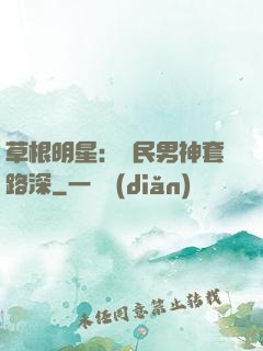 草根明星：國民男神套路深