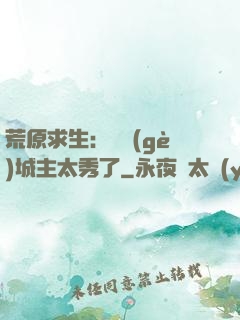荒原求生：這個(gè)城主太秀了