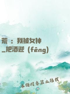 荒島：我被女神們瘋搶