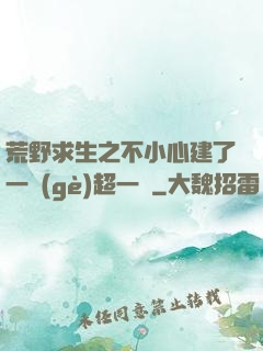 荒野求生之不小心建了一個(gè)超一線