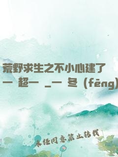 荒野求生之不小心建了一個超一線