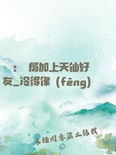 華娛：開局加上天仙好友