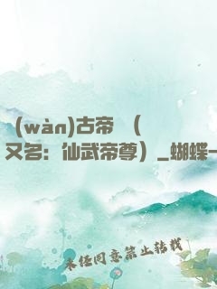 萬(wàn)古帝師（又名：仙武帝尊）