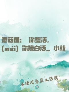 蘑菇屋：讓你整活，沒(méi)讓你接白活