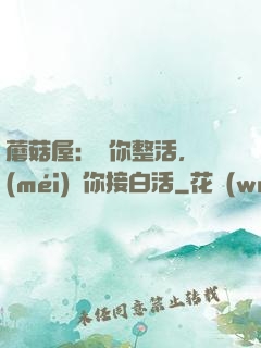 蘑菇屋：讓你整活，沒(méi)讓你接白活
