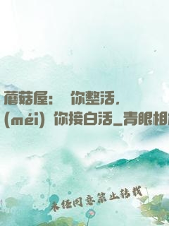 蘑菇屋：讓你整活，沒(méi)讓你接白活