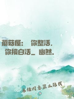 蘑菇屋：讓你整活，沒讓你接白活