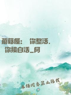 蘑菇屋：讓你整活，沒讓你接白活