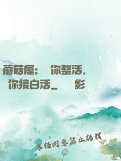 蘑菇屋：讓你整活，沒讓你接白活
