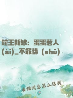 蛇王新娘：蛋蛋惹人愛(ài)