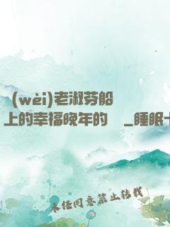 衛(wèi)老淑芬船上的幸福晚年的說說