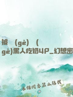 被兩個(gè)兩個(gè)黑人吃奶4P