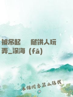 被吊起來張開腿供人玩弄