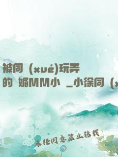 被同學(xué)玩弄的嫵媚MM小說