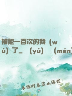 被拒一百次的我無(wú)敵了