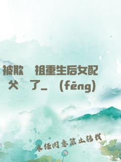 被欺師滅祖重生后女配師父擺爛了
