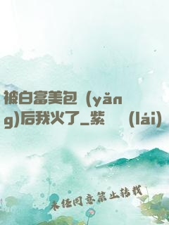 被白富美包養(yǎng)后我火了