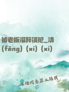 被老板灌醉侵犯