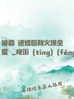 被霸總退婚后我火爆全星際