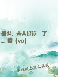 褚少，夫人被你寵壞了
