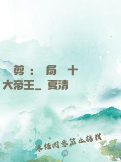 視頻剪輯：開局盤點十大帝王