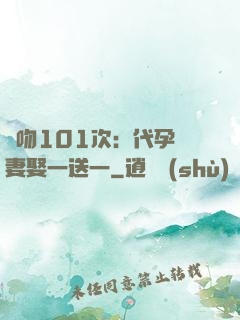 親吻101次：代孕嬌妻娶一送一