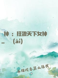 誅神記：狂傲天下女神
