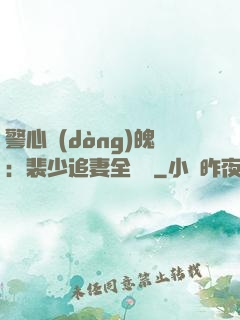 警心動(dòng)魄：裴少追妻全記錄
