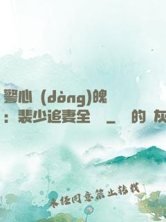 警心動(dòng)魄：裴少追妻全記錄