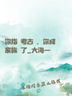 讓你指點考古隊，你成張家族長了