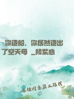 讓你造船，你居然造出了空天母艦