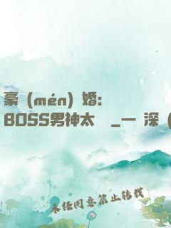 豪門(mén)閃婚：BOSS男神太難纏