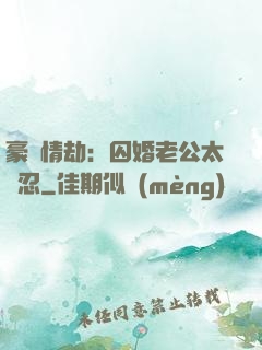 豪門情劫：囚婚老公太殘忍