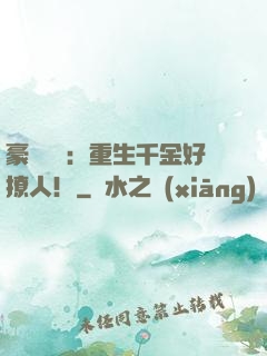 豪門膩寵：重生千金好撩人！