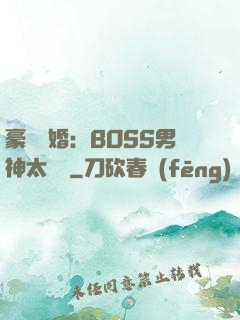 豪門閃婚：BOSS男神太難纏
