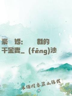 豪門隱婚：億萬總裁的千金妻