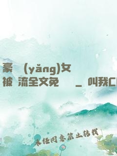豪門養(yǎng)女被輪流全文免費閱讀